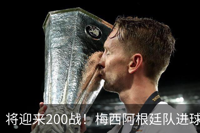 将迎来200战！梅西阿根廷队进球分布：对玻利维亚打进11球最多